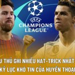 Cầu thủ ghi nhiều hat-trick nhất C1 – Kỷ lục khó tin của huyền thoại