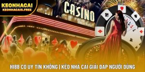 Hi88 Có Uy Tín Không | Kèo Nhà Cái Giải Đáp Người Dùng
